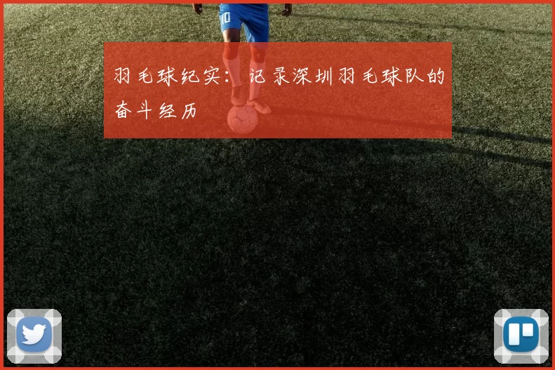 羽毛球纪实：记录深圳羽毛球队的奋斗经历